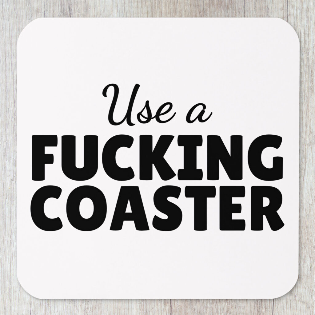 Use a fucking coaster funny coaster – Rude by Design